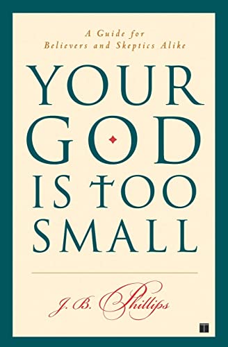 Your God Is Too Small: A Guide for Believers and Skeptics Alike