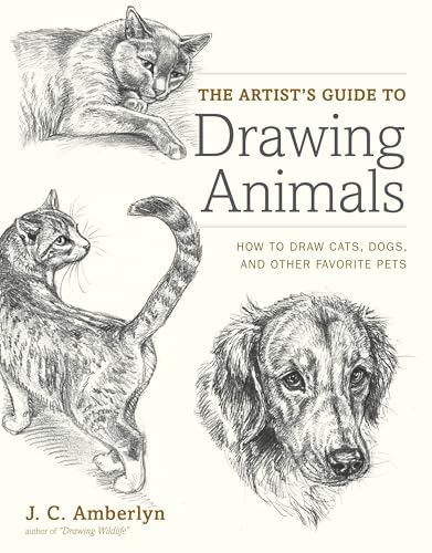 The Artist's Guide to Drawing Animals: How to Draw Cats, Dogs, and Other Favorite Pets The Artist's Guide to Drawing Animals: How to Draw Cats, Dogs, and Other Favorite Pets