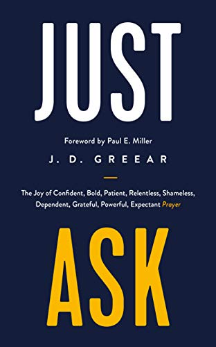 Just Ask: The Joy of Confident, Bold, Patient, Relentless, Shameless, Dependent, Grateful, Powerful, Expectant Prayer (Helping Christians to pray so that it is a delight, not a duty.) von Good Book Co