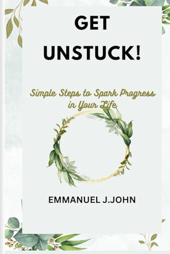 GET UNSTUCK: SIMPLE STEPS TO SPARK PROGRESS IN YOUR LIFE von Independently published