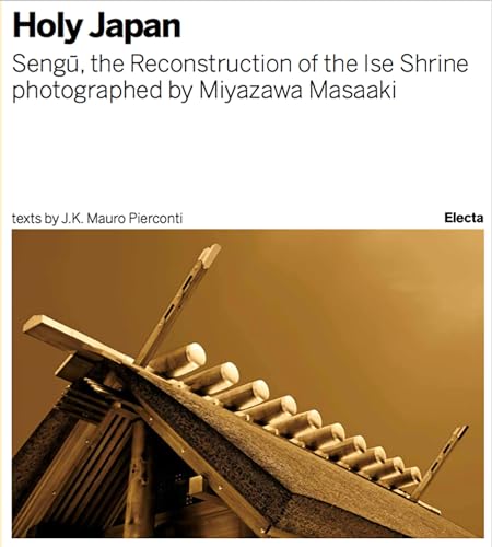 Sengu: The Reconstruction of the Ise Shrine: Holy Japan photographed by Miyazawa Masaaki von Electa