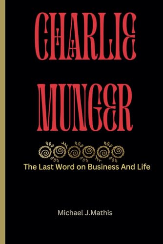CHARLIE MUNGER: The Last word on Business And Life von Independently published