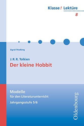Klasse! Lektüre - Modelle für den Literaturunterricht 5-10 - 5./6. Jahrgangsstufe: Der kleine Hobbit - Band 8 Klasse! Lektüre - Modelle für den Literaturunterricht 5-10 - 5./6. Jahrgangsstufe: Der kleine Hobbit - Band 8