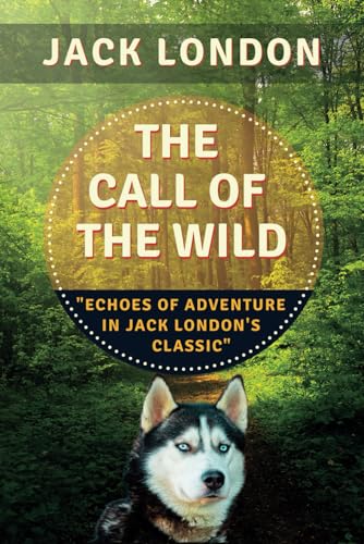 THE CALL OF THE WILD: "Echoes of Adventure in Jack London's Classic" von Independently published