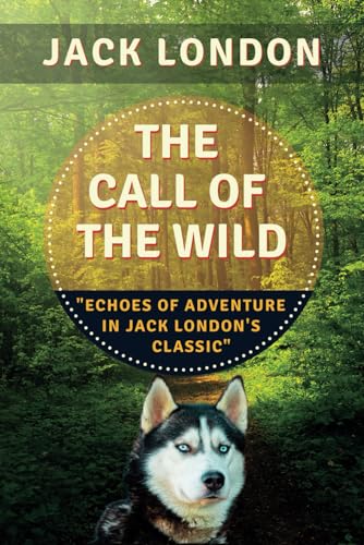 THE CALL OF THE WILD: "Echoes of Adventure in Jack London's Classic" THE CALL OF THE WILD: "Echoes of Adventure in Jack London's Classic"