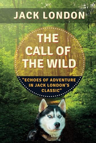 THE CALL OF THE WILD: "Echoes of Adventure in Jack London's Classic" THE CALL OF THE WILD: "Echoes of Adventure in Jack London's Classic"