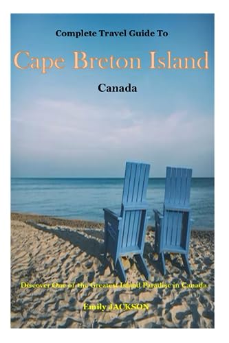Complete Travel Guide To Cape Breton Island Canada 2023 - 2024: Discover One of the Greatest Island Paradise in Canada
