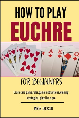 HOW TO PLAY EUCHRE FOR BEGINNERS: Learn card game,rules,game instructions,winning strategies | play like a pro von Independently published