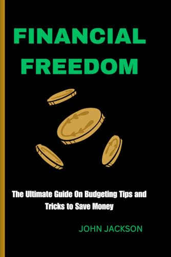 FINANCIAL FREEDOM: The Ultimate Guide On Budgeting Tips and Tricks to Save Money von Independently published