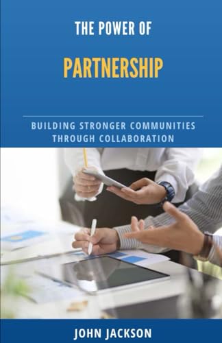 THE POWER OF PARTNERSHIP: BUILDING STRONGER COMMUNITIES THROUGH COLLABORATION von Independently published