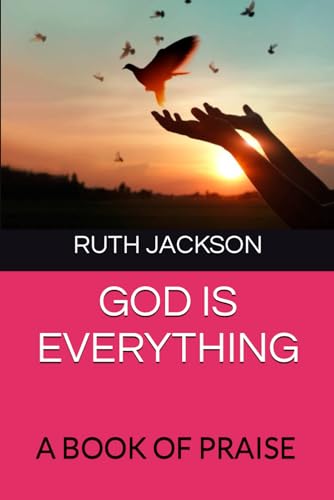 GOD IS EVERYTHING: A BOOK OF PRAISE von Independently published