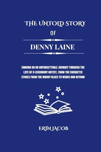 The Untold Stories of Denny Laine: Embark on an Unforgettable Journey through the Life of a Legendary Artist, From the Energetic Stages from the Moody ... Stories of Extraordinary Achievement, Band 5) von Independently published