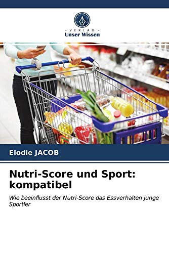 Nutri-Score und Sport: kompatibel: Wie beeinflusst der Nutri-Score das Essverhalten junge Sportler Nutri-Score und Sport: kompatibel: Wie beeinflusst der Nutri-Score das Essverhalten junge Sportler