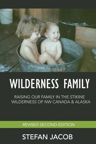 WILDERNESS FAMILY: Raising Our Family In The Stikine Wilderness of NW Canada & Alaska von Independently published