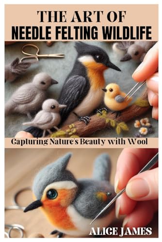THE ART OF NEEDLE FELTING WILDLIFE: Capturing Nature’s Beauty with Wool THE ART OF NEEDLE FELTING WILDLIFE: Capturing Nature’s Beauty with Wool von Independently published