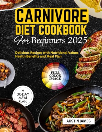 Carnivore Diet Cookbook For Beginners 2025: Delicious Recipes With Nutritional Values Health Benefits And Meal Plan (CULINARY JOURNEY TO WELLNESS) von Independently published