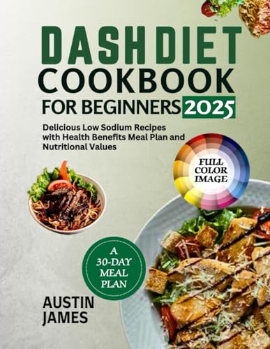 Dash Diet Cookbook For Beginners 2025: Delicious Low Sodium Recipes With Health Benefits Meal Plan and Nutritional Values (CULINARY JOURNEY TO WELLNESS) von Independently published