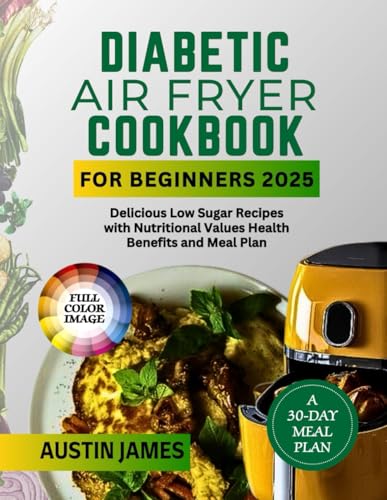 Diabetic Air Fryer Cookbook For Beginners 2025: Delicious Low Sugar Recipes With Nutritional Values Health Benefits And Meal Plan (CULINARY JOURNEY TO WELLNESS) von Independently published