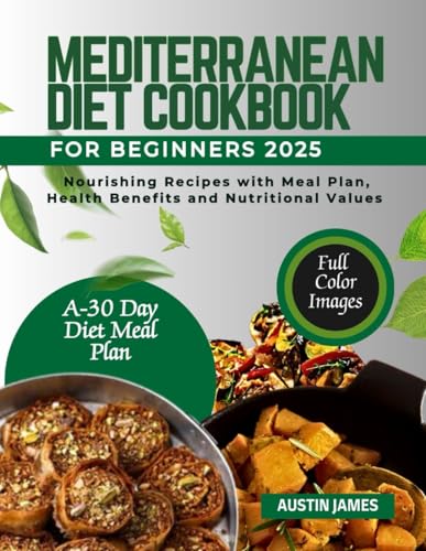 Mediterranean Diet Cookbook For Beginners 2025: Nourishing Recipes With Meal Plan Health Benefits And Nutritional Values (CULINARY JOURNEY TO WELLNESS) von Independently published