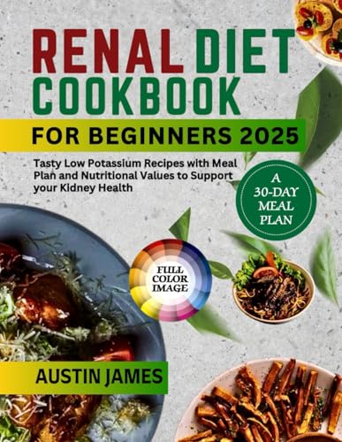 RENAL DIET COOKBOOK FOR BEGINNERS 2025: Tasty Low Potassium Recipes With Meal Plan and Nutritional Values To Support Your Kidney Health (CULINARY JOURNEY TO WELLNESS) von Independently published