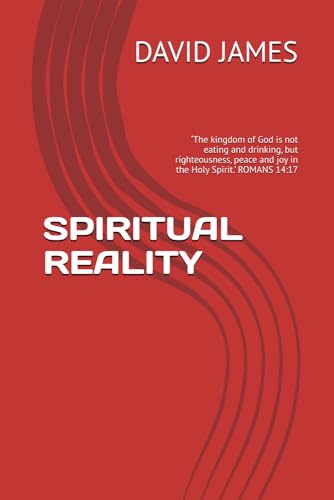 SPIRITUAL REALITY: ‘The kingdom of God is not eating and drinking, but righteousness, peace and joy in the Holy Spirit.’ ROMANS 14:17 SPIRITUAL REALITY: ‘The kingdom of God is not eating and drinking, but righteousness, peace and joy in the Holy Spirit.’ ROMANS 14:17 von Independently published