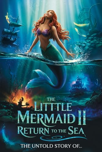 THE UNTOLD STORY OF THE LITTLE MERMAID II RETURN TO THE SEA: A Tale of Love, Magic, and the Unknown THE UNTOLD STORY OF THE LITTLE MERMAID II RETURN TO THE SEA: A Tale of Love, Magic, and the Unknown von Independently published