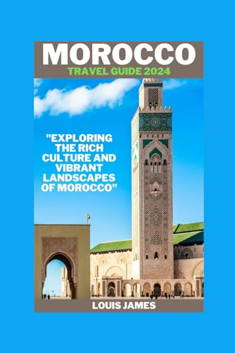 MOROCCO TRAVEL GUIDE 2023-2024: "Exploring the Rich Culture and Vibrant Landscapes of Morocco" von Independently published