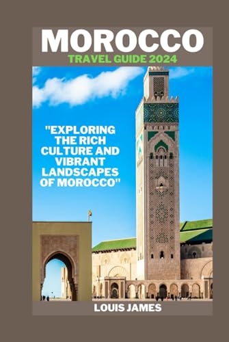MOROCCO TRAVEL GUIDE 2023-2024: "Exploring the Rich Culture and Vibrant Landscapes of Morocco" von Independently published