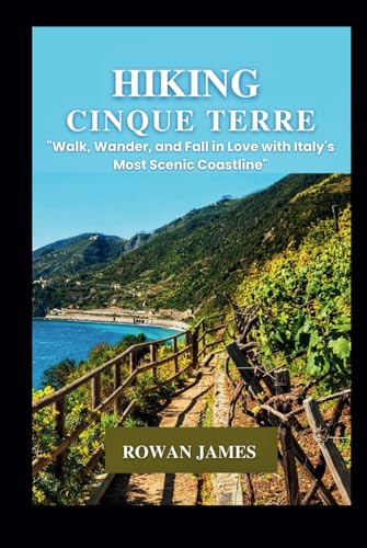 HIKING CINQUE TERRE: "Walk, Wander, and Fall in Love with Italy's Most Scenic Coastline" von Independently published