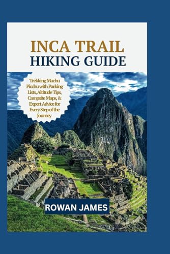 INCA TRAIL HIKING GUIDE: "Trekking Machu Picchu with Parking Lists, Campsite Maps, & Expert Advice for Every Step of the Journey" von Independently published