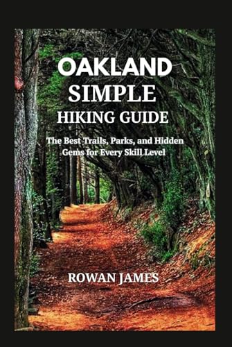 OAKLAND SIMPLE HIKING GUIDE: The Best Trails, Parks, and Hidden Gems for Every Skill Level