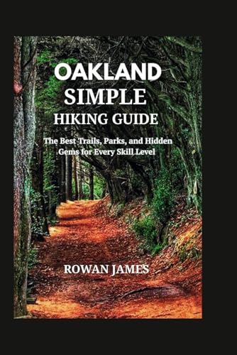 OAKLAND SIMPLE HIKING GUIDE: The Best Trails, Parks, and Hidden Gems for Every Skill Level von Independently published