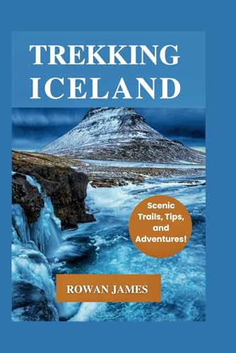 TREKKING ICELAND: Scenic Trails, Tips, and Adventures! von Independently published