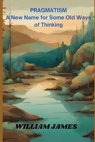 PRAGMATISM A New Name for Some Old Ways of Thinking PRAGMATISM A New Name for Some Old Ways of Thinking von Independently published