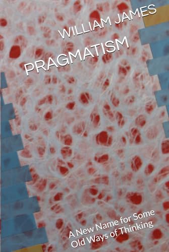 PRAGMATISM: A New Name for Some Old Ways of Thinking von Independently published
