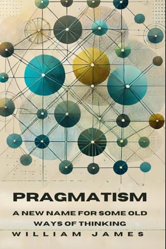 PRAGMATISM: A New Name for Some Old Ways of Thinking PRAGMATISM: A New Name for Some Old Ways of Thinking von Independently published