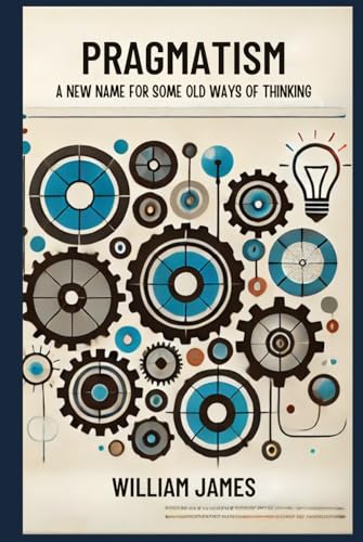 PRAGMATISM: A New Name for Some Old Ways of Thinking PRAGMATISM: A New Name for Some Old Ways of Thinking von Independently published
