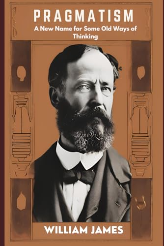 PRAGMATISM: A New Name for Some Old Ways of Thinking PRAGMATISM: A New Name for Some Old Ways of Thinking von Independently published