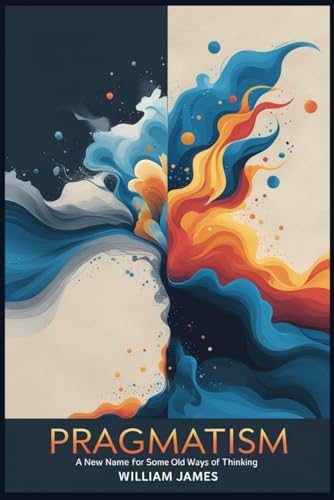 PRAGMATISM: A New Name for Some Old Ways of Thinking PRAGMATISM: A New Name for Some Old Ways of Thinking von Independently published