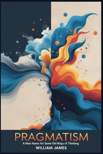 PRAGMATISM: A New Name for Some Old Ways of Thinking PRAGMATISM: A New Name for Some Old Ways of Thinking von Independently published