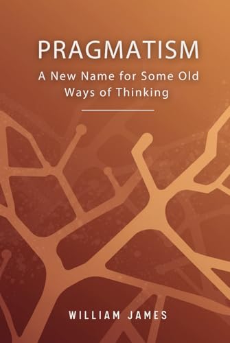 PRAGMATISM: A New Name for Some Old Ways of Thinking PRAGMATISM: A New Name for Some Old Ways of Thinking von Independently published