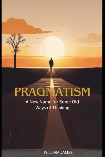 PRAGMATISM: A New Name for Some Old Ways of Thinking PRAGMATISM: A New Name for Some Old Ways of Thinking von Independently published