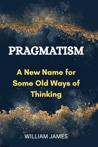 PRAGMATISM: A New Name for Some Old Ways of Thinking PRAGMATISM: A New Name for Some Old Ways of Thinking von Independently published