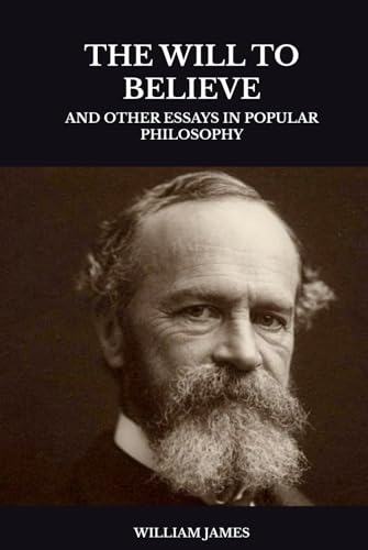 THE WILL TO BELIEVE: AND OTHER ESSAYS IN POPULAR PHILOSOPHY THE WILL TO BELIEVE: AND OTHER ESSAYS IN POPULAR PHILOSOPHY von Independently published