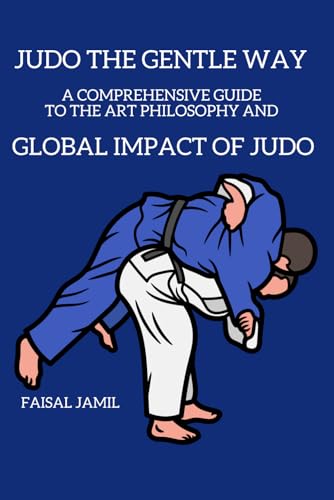 Judo: The Gentle Way - A Comprehensive Guide to the Art, Philosophy, and Global Impact of Judo