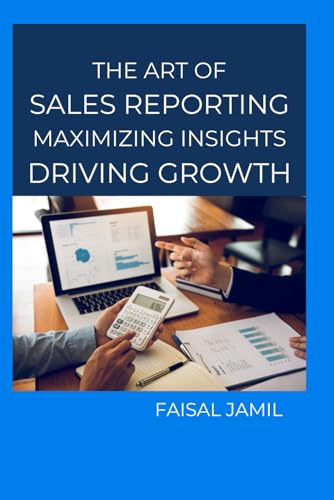 The Art of Sales Reporting: Maximizing Insights, Driving Growth von Independently published