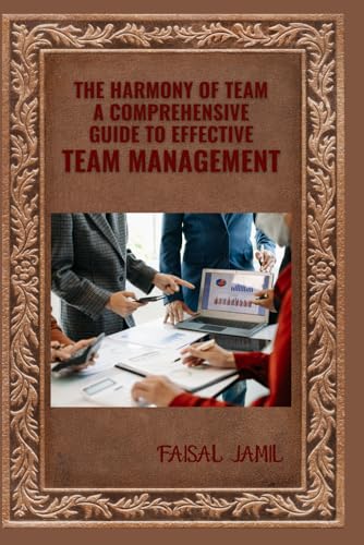 The Harmony of Team: A Comprehensive Guide to Effective Team Management von Independently published