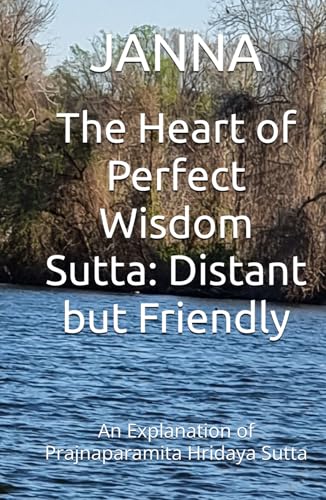 The Heart of Perfect Wisdom Sutta: Distant but Friendly: An Explanation of Prajnaparamita Hridaya Sutta The Heart of Perfect Wisdom Sutta: Distant but Friendly: An Explanation of Prajnaparamita Hridaya Sutta von DEWEY EBOOK CO