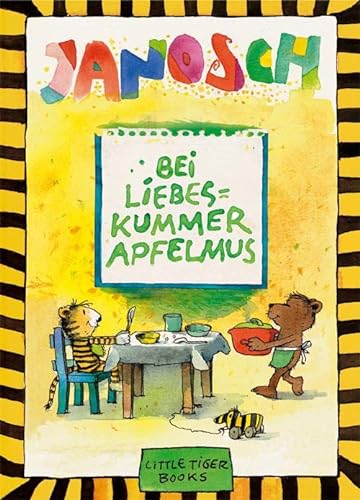 Bei Liebeskummer Apfelmus: Ein Kochbuch für die Lust am Leben mit zahlreichen Abbildungen von Janosch (Little Tiger Books) von Little Tiger