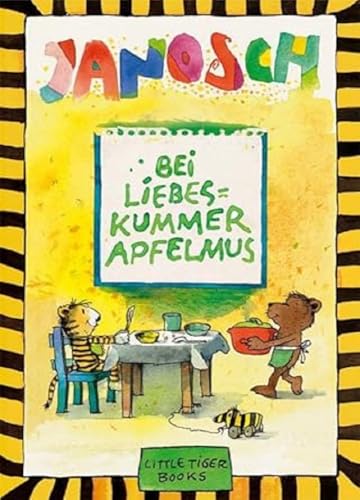 Bei Liebeskummer Apfelmus: Ein Kochbuch für die Lust am Leben mit zahlreichen Abbildungen von Janosch (Little Tiger Books)